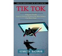 Tik Tok: A Step By Step Guide To Creating Your First Video (a Beginner