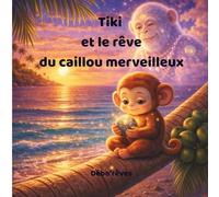 Tiki: Et le rêve du caillou merveilleux (Débo’Rêves - Histoires douces pour grandir.)