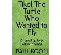 Tiko! The Turtle Who Wanted to Fly: Dream Big, Even Without Wings