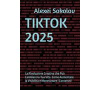 TIKTOK 2025: La Rivoluzione Creativa che Può Cambiare la Tua Vita. Come Aumentare la Visibilità e Monetizzare i Contenuti: 9 (Social Navigator)