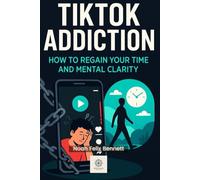 TikTok Addiction: How to Regain Your Time and Mental Clarity