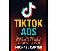 TikTok Ads: Hack the World’s Fastest-Growing Platform for Profit