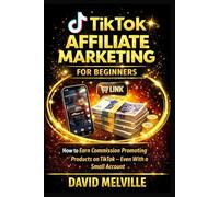 TikTok Affiliate Marketing for Beginners: How to Earn Commission Promoting Products on TikTok - Even With a Small Account