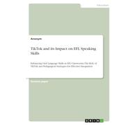 TikTok and its Impact on EFL Speaking Skills: Enhancing Oral Language Skills in EFL Classrooms: The Role of TikTok and Pedagogical Strategies for Effective Integration