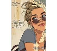 TikTok Blitz: 10,000 Followers in 30 Days or Bust (Smash the Algorithm, Cash the Profits: TikTok Wealth Secrets)