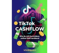 TikTok Cashflow: Wie du mit Kurzvideos online Geld verdienst - ohne Follower, ohne Kamera, ohne Show