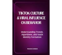 TikTok Culture and Viral Influence on Behavior: Understanding Trends, Algorithms, and Youth Identity Formation