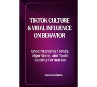 TikTok Culture and Viral Influence on Behavior: Understanding Trends, Algorithms, and Youth Identity Formation