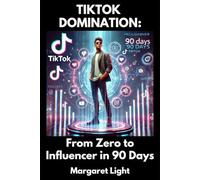 TikTok Domination: From Zero to Influencer in 90 Days.: Simple strategies to build followers, create engaging content, and grow rapidly from scratch.