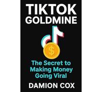 TikTok Goldmine: The Secret to Making Money Going Viral
