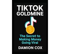 TikTok Goldmine: The Secret to Making Money Going Viral