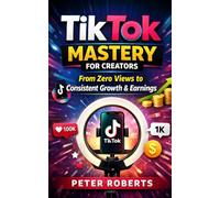 TikTok Mastery for Creators: From Zero Views to Consistent Growth & Earnings