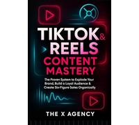 TikTok & Reels Content Mastery: The Proven System to Explode Your Brand, Build a Loyal Audience & Create Six-Figure Sales Organically (The Viral Growth System™ Series)