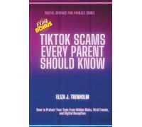 TikTok Scams Every Parent Should Know: How to Protect Your Teen from Hidden Risks, Viral Trends, and Digital Deception (Digital Defense for Families)
