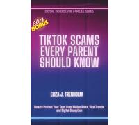 TikTok Scams Every Parent Should Know: How to Protect Your Teen from Hidden Risks, Viral Trends, and Digital Deception (Digital Defense for Families)