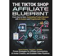 TikTok Shop Affiliate Blueprint From Zero to Hero: Automating Product Reviews with AI Avatars and Programmatic Video (The AI Social Media Automation Blueprint: From Zero to Hero)