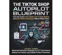 TikTok Shop Autopilot From Zero to Hero: How to Build a 247 AI Sales Machine and Scale Affiliate Commissions Without Editing Videos: 3 (The AI Social Media Automation Blueprint: From Zero to Hero)