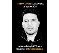 TIKTOK SHOP: EL MANUAL DE EJECUCIÓN: La Metodología CVD para Venta Directa Radical y Reventar el Carrito Naranja
