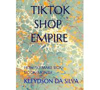 TIKTOK SHOP EMPIRE: HOW TO MAKE $10K- $100K/MONTH