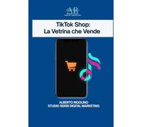TikTok Shop: La Vetrina Veloce: La guida pratica per negozi, e-commerce, freelance e creator che vogliono iniziare a vendere subito (anche grazie all’IA) (E-commerce Step By Step)