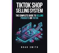 TikTok Shop Selling System: The Complete Guide to Selling Products on TikTok