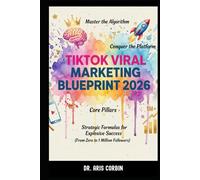TikTok Viral Marketing Blueprint 2026: Master the Algorithm, Conquer the Platform, Core Pillars, and Strategic Formulas for Explosive Success (From Zero to 1 Million Followers).