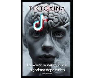 TIKTOXINA: La Masacre Neuronal del algoritmo dopamínico