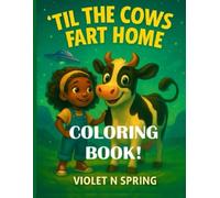 'Til the Cows Fart Home Coloring Book: An Epic Tale of Bovine Betrayal, Fart-fueled Chaos, and the Power of Friendship ('Til the Cows Fart Home series)