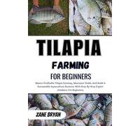 Tilapia Farming For Beginners: Master Profitable Tilapia Farming, Maximize Yields, A Sustainable Aquaculture Business With Step-By-Step Expert Guidance For Beginners
