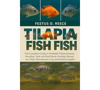 TILAPIA FISH: The Complete Guide to Profitable Tilapia Farming Breeding, Tank and Pond Setup, Feeding, Harvesting, Water Management, Cost, and Business Insights