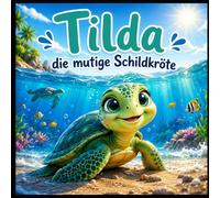 Tilda die mutige kleine Schildkröte: Eine herzerwärmende Geschichte über Freundschaft, Mut, Angst, Dankbarkeit und den Umgang mit Gefühlen (Tilda di kleine mutige Schildkröte Band 1)