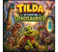 Tilda im Land der Dinosaurier: Ein liebevolles Dino-Abenteuer über Freundschaft, Mut und Hilfsbereitschaft - Kinderbuch zum Vorlesen und Selbstlesen ... (spannende Abendteuer für Jugendliche)