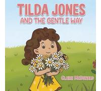 Tilda Jones and the Gentle Way: A heartwarming picture book about kindness, empathy and emotional wellbeing for ages 4-7 (The World of Tilda Jones)