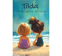 Tilda und die Sprache der Herzen: Eine liebevolle Geschichte über Freundschaft, Offenheit und das Verstehen ohne Worte. (Tilda, kleine große Geschichten)