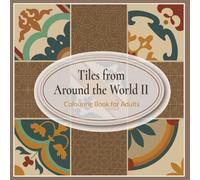Tiles From Around The World II - Colouring Book for Adults: Inspired by Scandinavian, Peranakan and Morrocan Zelig Ceramic Tile Designs (Tile Art Traditions From Around The World)