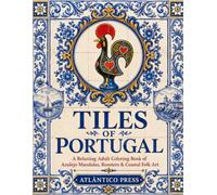Tiles of Portugal: A Relaxing Adult Coloring Book of Azulejo Mandalas, Roosters & Coastal Folk Art