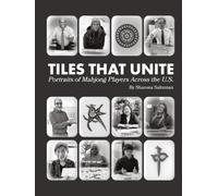 Tiles That Unite: Portraits of Mahjong Players Across the U.S.: Portraits of Mahjong Players Across the U.S.: Celebrating the Culture, Strategy, and Community Found at Mahjong Tables in All 50 States
