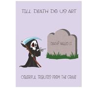 Till Death Do Us Art - Colorful Tributes from the Grave