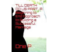 TILL DEATH DO US PART...A Beginning to End Approach to Building a Successful Marriage