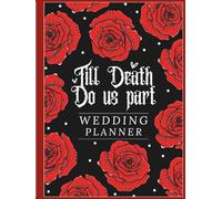 Till Death Do Us Part: Gothic Wedding Planner: A Dark Romantic Organizer for Alternative Brides Featuring Budgets, Checklists, Guest Lists and Ceremony Planning