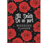 Till Death Do Us Part: Gothic Wedding Planner: A Dark Romantic Organizer for Alternative Brides Featuring Budgets, Checklists, Guest Lists and Ceremony Planning