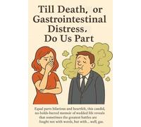 Till Death, or Gastrointestinal Distress, Do Us Part: A Side-Splitting Marriage Comedy About Love, Laughter, and Lethal Levels of Flatulence"