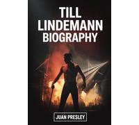 TILL LINDEMANN BIOGRAPHY: The Life, Art, and Turbulent Journey of Till Lindemann