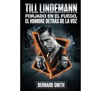 Till Lindemann: Forjado en el fuego, el hombre detrás de la voz: De la disciplina de Alemania Oriental a la fuerza imparable detrás de Rammstein: una vida de música, determinación y viaje turbulento