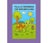 Tilla la Tartaruga - fiabe da colorare: Una storia dolce e motivazionale per bambini dai 4 agli 8 anni