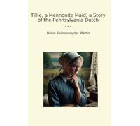 Tillie, a Mennonite Maid; a Story of the Pennsylvania Dutch (Classic Books)