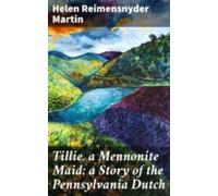 Tillie A Mennonite Maid; A Story Of The Pennsylvania Dutch (ebook)