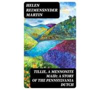 Tillie A Mennonite Maid; A Story Of The Pennsylvania Dutch (ebook)