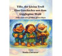 Tillo, der kleine Troll Eine Geschichte aus dem Gigglepine-Wald: Tillo und sein großes, gutes Herz