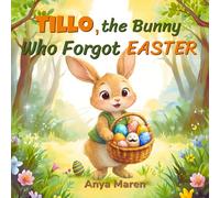 Tillo, the Bunny Who Forgot Easter: A Lovely and Fun Seasonal Illustrated Story for Children Ages 3-6